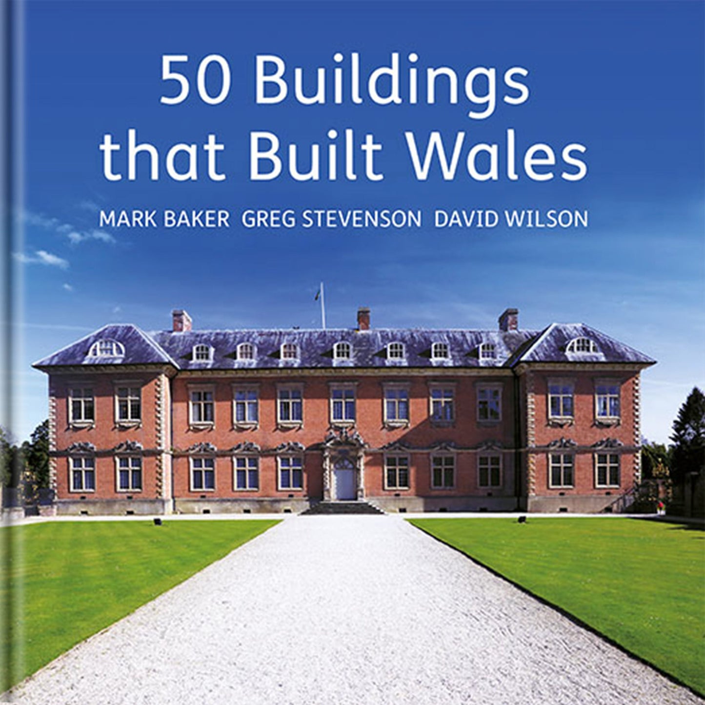 50 Buildings that Built Wales Mark Baker Greg Stevenson David Wilson published by Graffeg
