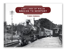 Load image into Gallery viewer, Lost Lines of Wales Brecon to Newport by Tom Ferris, published by Graffeg

