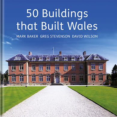 50 Buildings that Built Wales Mark Baker Greg Stevenson David Wilson published by Graffeg