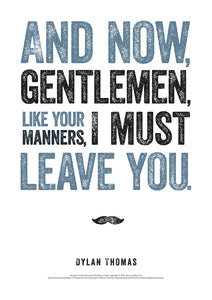 Now, Gentlemen, Like Your Manners, I Must Leave You Dylan Thomas Poster