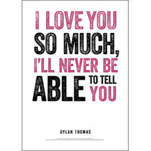 Load image into Gallery viewer, I Love You So Much Dylan Thomas Poster
