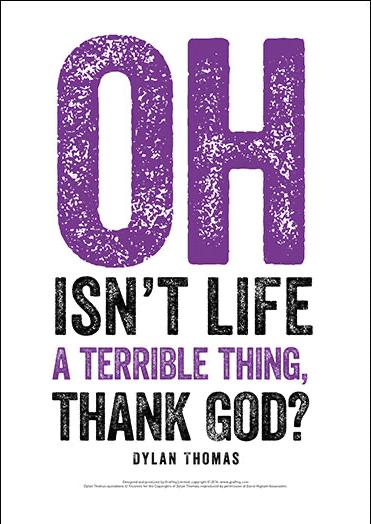 Oh Isn't Life A Terrible Thing Dylan Thomas Poster