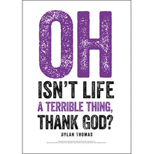 Load image into Gallery viewer, Oh Isn&#39;t Life A Terrible Thing Dylan Thomas Poster
