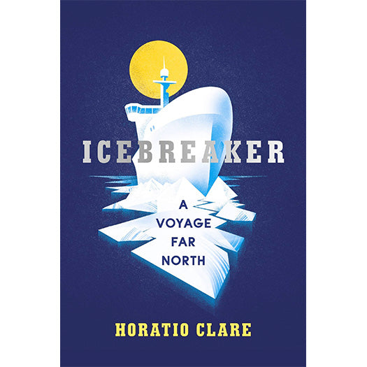 Icebreaker: A Voyage Far North by Horatio Clare