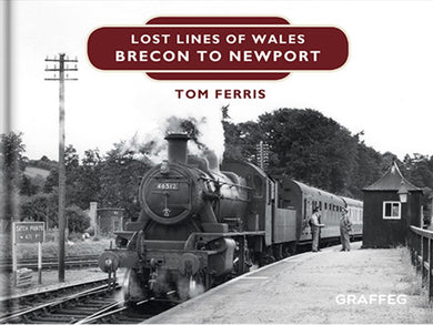 Lost Lines of Wales Brecon to Newport by Tom Ferris, published by Graffeg