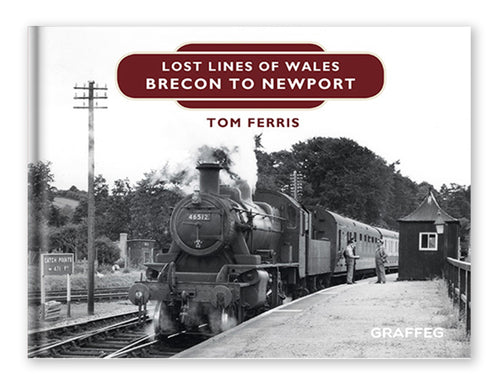 Lost Lines of Wales Brecon to Newport by Tom Ferris, published by Graffeg