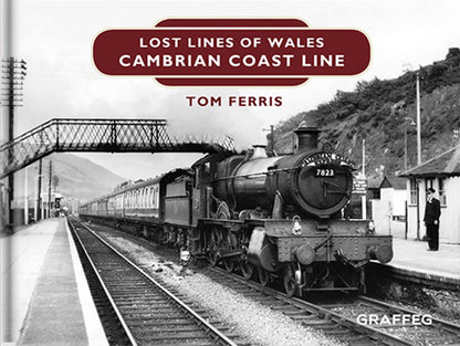 Lost Lines of Wales: Cambrian Coast Lines, by Tom Ferris, published by Graffeg