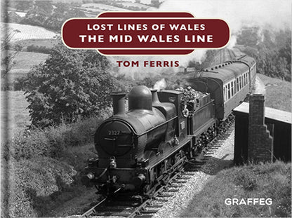 Lost Lines of Wales: The Mid Wales Line by Tom Ferris, published by Graffeg
