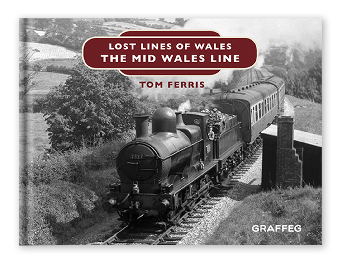 Lost Lines of Wales: The Mid Wales Line by Tom Ferris, published by Graffeg
