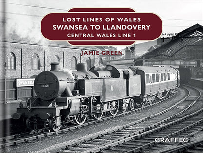 Lost Lines of Wales Swansea to Llandovery by Jamie Green published by Graffeg
