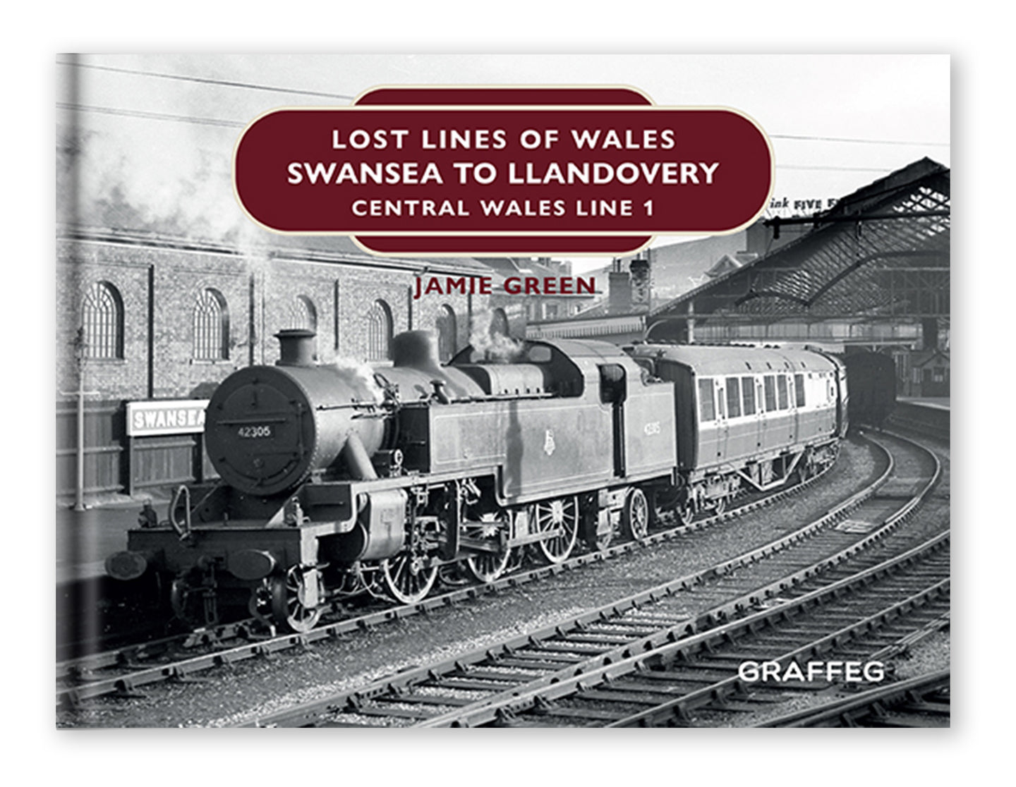 Lost Lines of Wales Swansea to Llandovery by Jamie Green published by Graffeg