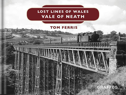 Lost Lines of Wales: Vale of Neath by Tom Ferris, published by Graffeg