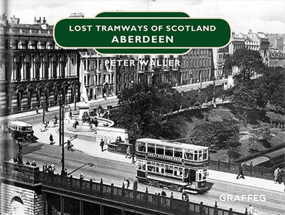 Lost Tramways of Scotland: Aberdeen by Peter Waller, published by Graffeg