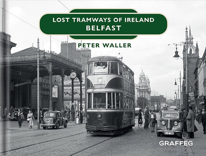 Lost Tramways of Ireland Belfast by Peter Waller published by Graffeg