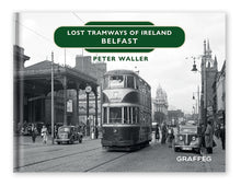 Load image into Gallery viewer, Lost Tramways of Ireland Belfast by Peter Waller published by Graffeg
