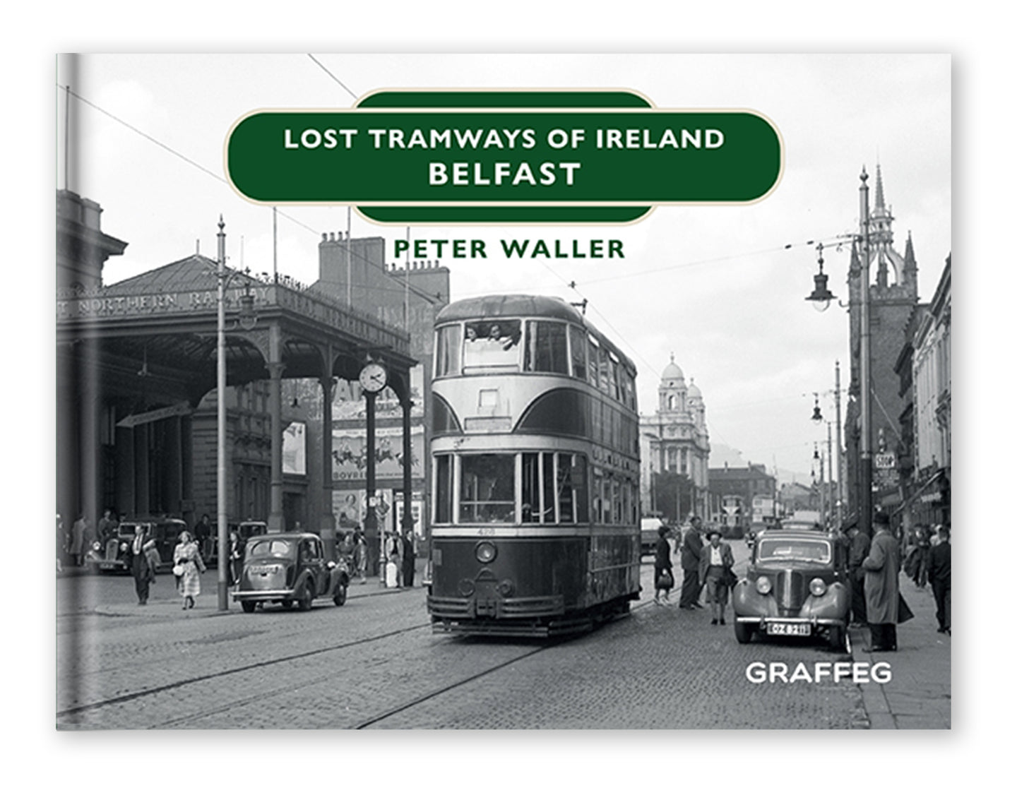 Lost Tramways of Ireland Belfast by Peter Waller published by Graffeg