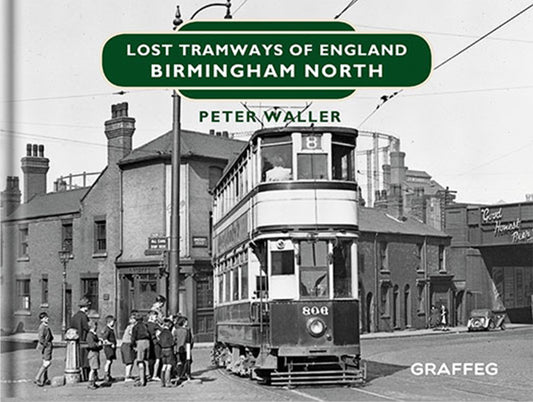 Lost Tramways of England: Birmingham North by Peter Waller, published by Graffeg
