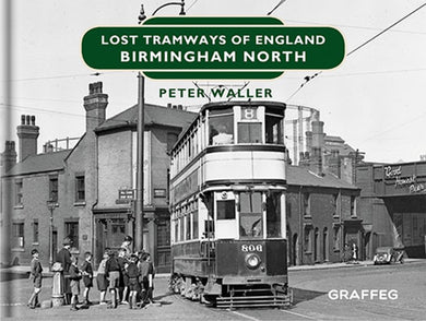 Lost Tramways of England: Birmingham North by Peter Waller, published by Graffeg
