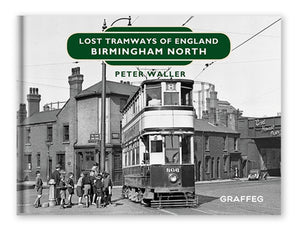 Lost Tramways of England: Birmingham North by Peter Waller, published by Graffeg