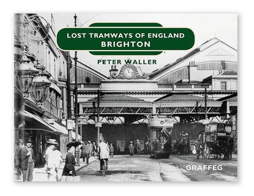 Lost Tramways of England: Brighton by Peter Waller, published by Graffeg