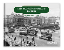 Load image into Gallery viewer, Lost Tramways of Ireland: Dublin
