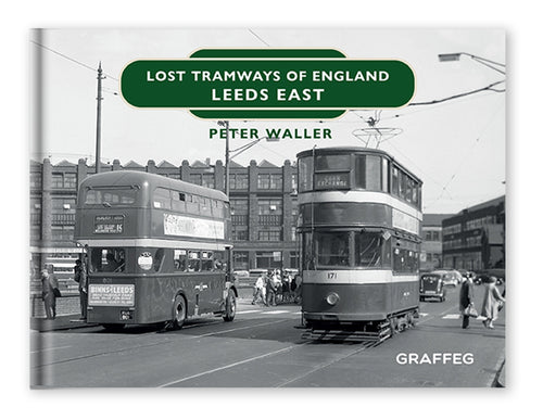 Lost Tramways of England Leeds East by Peter Waller published by Graffeg