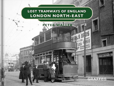 Lost Tramways of England London North East by Peter Waller published by Graffeg