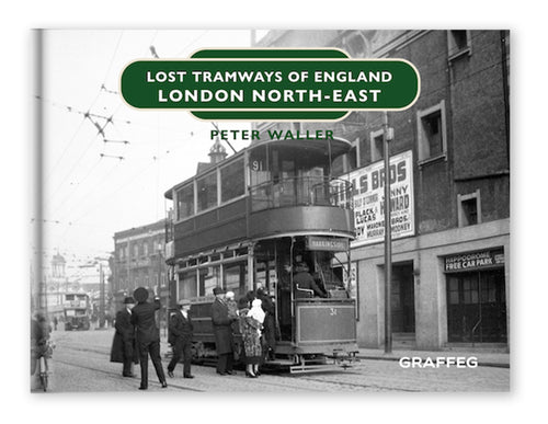 Lost Tramways of England London North East by Peter Waller published by Graffeg