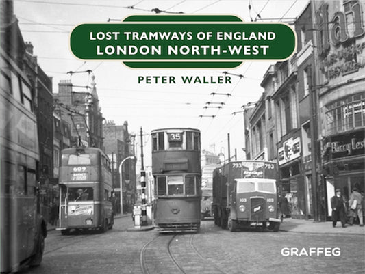Lost Tramways of England London North West by Peter Waller published by Graffeg