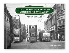 Load image into Gallery viewer, Lost Tramways of England London North West by Peter Waller published by Graffeg
