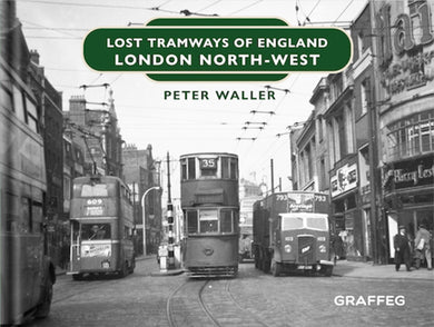 Lost Tramways of England London North West by Peter Waller published by Graffeg